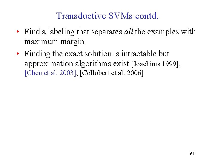 Transductive SVMs contd. • Find a labeling that separates all the examples with maximum