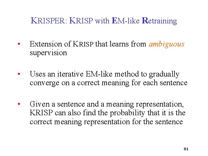 KRISPER: KRISP with EM-like Retraining • Extension of KRISP that learns from ambiguous supervision