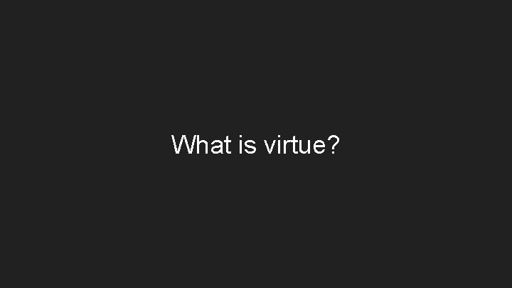 What is virtue? 