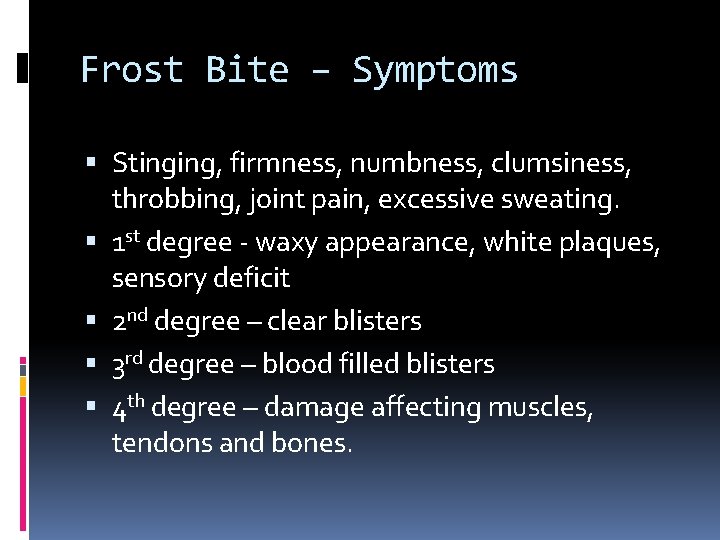 Frost Bite – Symptoms Stinging, firmness, numbness, clumsiness, throbbing, joint pain, excessive sweating. 1