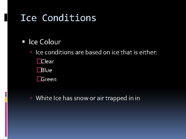 Ice Conditions Ice Colour Ice conditions are based on ice that is either: �Clear
