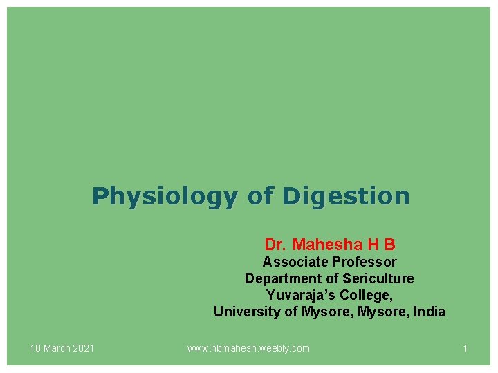 Physiology of Digestion Dr. Mahesha H B Associate Professor Department of Sericulture Yuvaraja’s College,