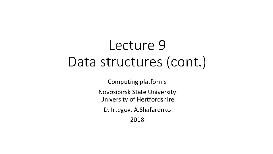 Lecture 9 Data structures (cont. ) Computing platforms Novosibirsk State University of Hertfordshire D.