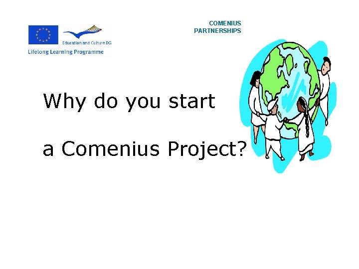 COMENIUS PARTNERSHIPS Why do you start a Comenius Project? 
