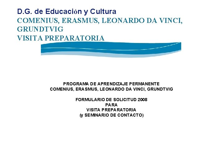D. G. de Educación y Cultura COMENIUS, ERASMUS, LEONARDO DA VINCI, GRUNDTVIG VISITA PREPARATORIA