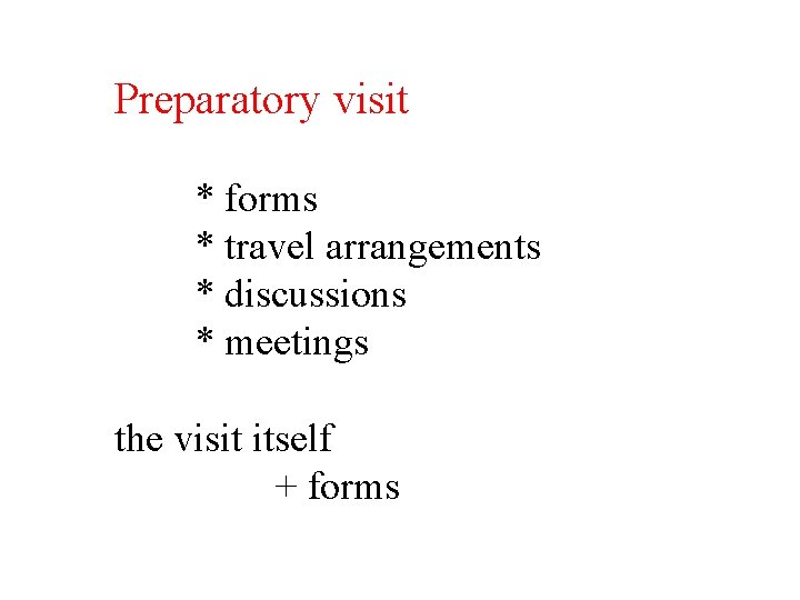 Preparatory visit * forms * travel arrangements * discussions * meetings the visit itself