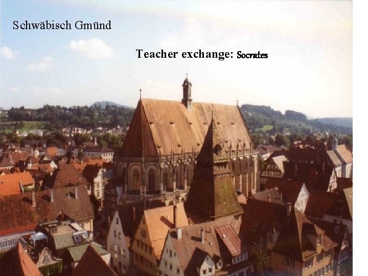 Schwäbisch Gmünd Teacher exchange: Socrates Teacher exchange: new ways new people 