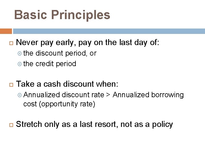 Basic Principles Never pay early, pay on the last day of: the discount period,