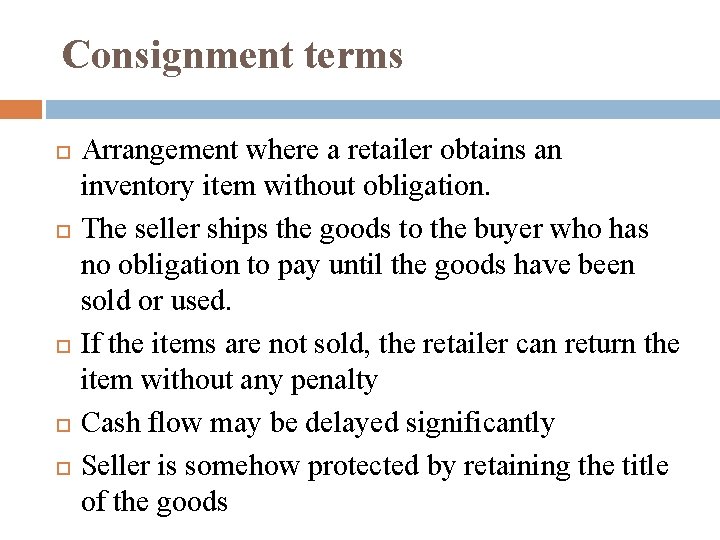 Consignment terms Arrangement where a retailer obtains an inventory item without obligation. The seller