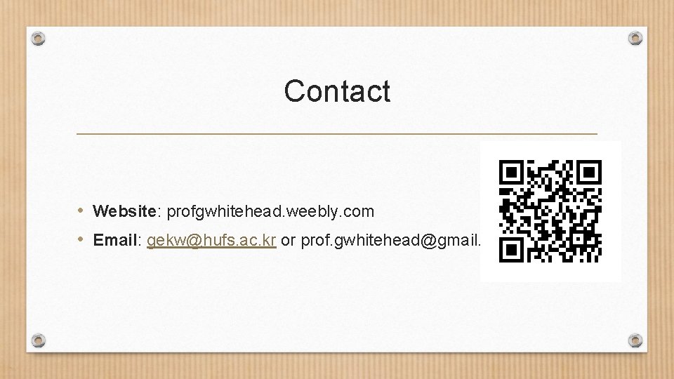 Contact • Website: profgwhitehead. weebly. com • Email: gekw@hufs. ac. kr or prof. gwhitehead@gmail.