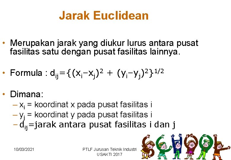 Jarak Euclidean • Merupakan jarak yang diukur lurus antara pusat fasilitas satu dengan pusat