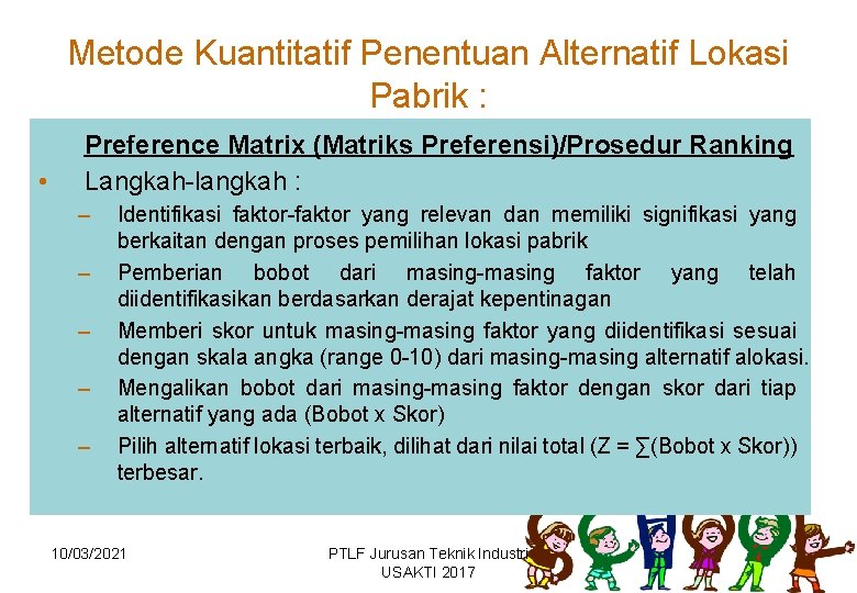 Metode Kuantitatif Penentuan Alternatif Lokasi Pabrik : • Preference Matrix (Matriks Preferensi)/Prosedur Ranking Langkah-langkah