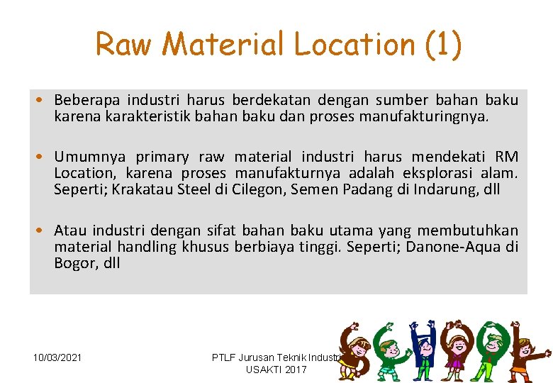Raw Material Location (1) • Beberapa industri harus berdekatan dengan sumber bahan baku karena