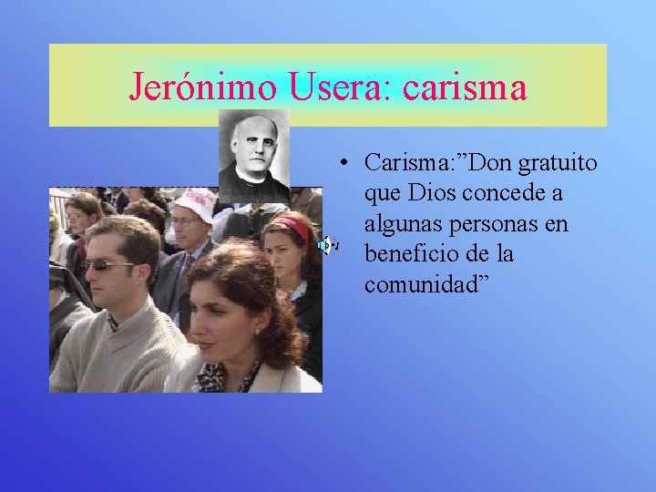 Jerónimo Usera: carisma • Carisma: ”Don gratuito que Dios concede a algunas personas en