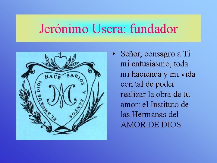 Jerónimo Usera: fundador • Señor, consagro a Ti mi entusiasmo, toda mi hacienda y