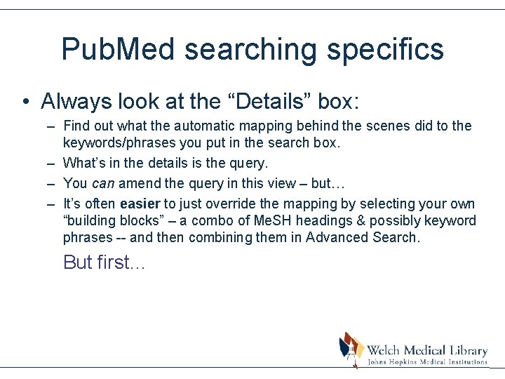 Pub. Med searching specifics • Always look at the “Details” box: – Find out