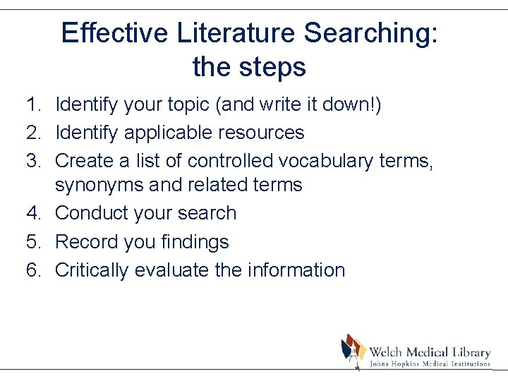 Effective Literature Searching: the steps 1. Identify your topic (and write it down!) 2.