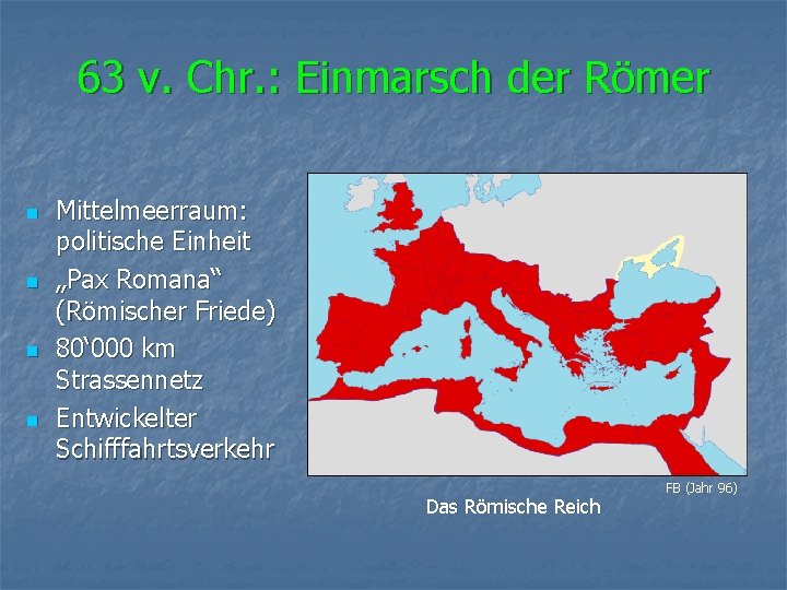 63 v. Chr. : Einmarsch der Römer n n Mittelmeerraum: politische Einheit „Pax Romana“