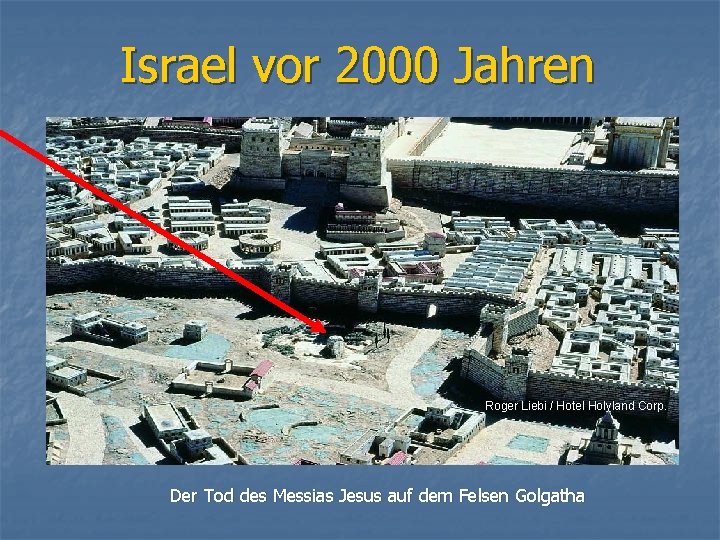 Israel vor 2000 Jahren Roger Liebi / Hotel Holyland Corp. Der Tod des Messias