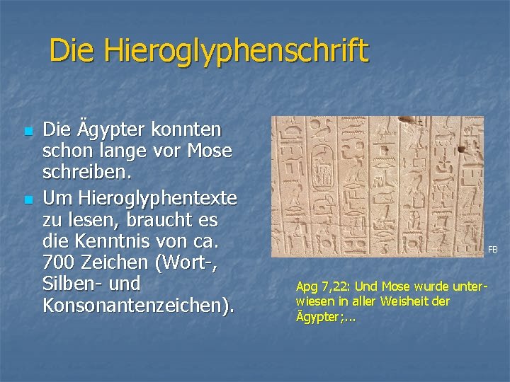 Die Hieroglyphenschrift n n Die Ägypter konnten schon lange vor Mose schreiben. Um Hieroglyphentexte
