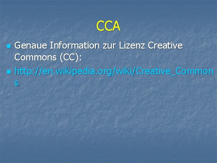 CCA n n Genaue Information zur Lizenz Creative Commons (CC): http: //en. wikipedia. org/wiki/Creative_Common