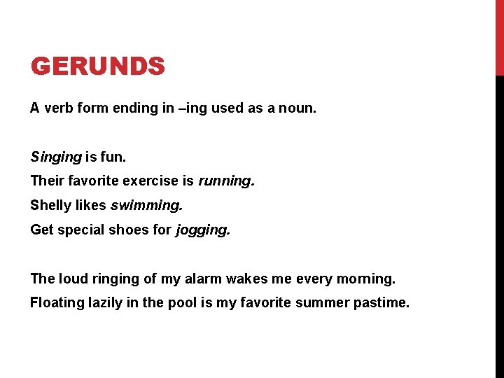 GERUNDS A verb form ending in –ing used as a noun. Singing is fun.