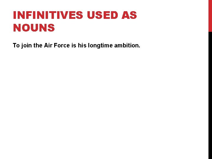 INFINITIVES USED AS NOUNS To join the Air Force is his longtime ambition. 