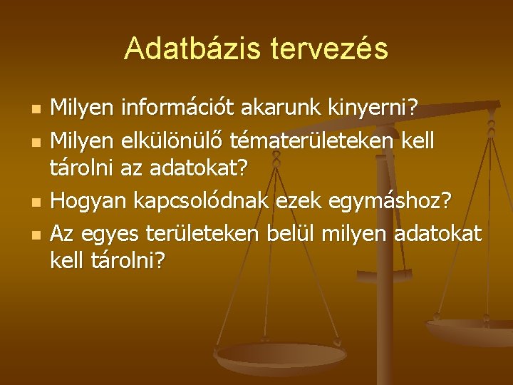 Adatbázis tervezés n n Milyen információt akarunk kinyerni? Milyen elkülönülő tématerületeken kell tárolni az Adatbázis tervezés n n Milyen információt akarunk kinyerni? Milyen elkülönülő tématerületeken kell tárolni az
