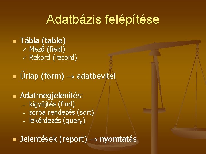 Adatbázis felépítése n Tábla (table) ü ü Mező (field) Rekord (record) n Űrlap (form) Adatbázis felépítése n Tábla (table) ü ü Mező (field) Rekord (record) n Űrlap (form)