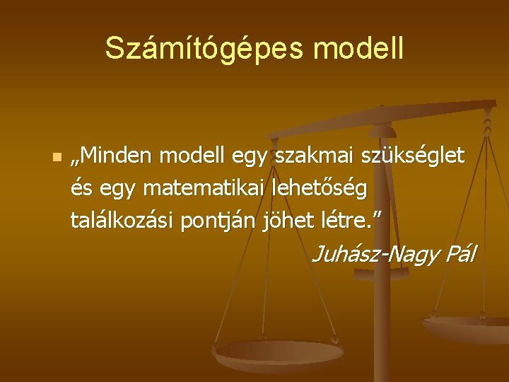 Számítógépes modell n „Minden modell egy szakmai szükséglet és egy matematikai lehetőség találkozási pontján Számítógépes modell n „Minden modell egy szakmai szükséglet és egy matematikai lehetőség találkozási pontján