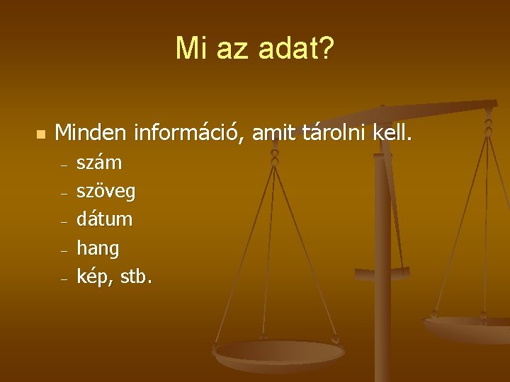 Mi az adat? n Minden információ, amit tárolni kell. - szám szöveg dátum hang Mi az adat? n Minden információ, amit tárolni kell. - szám szöveg dátum hang