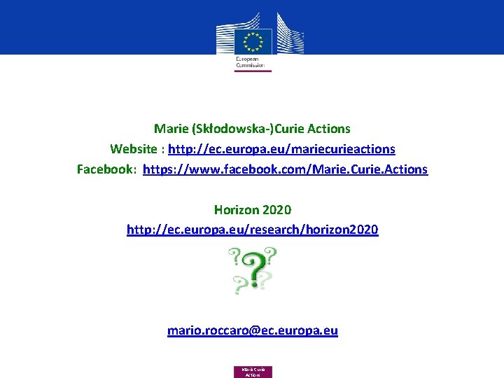 Marie (Skłodowska-)Curie Actions Website : http: //ec. europa. eu/mariecurieactions Facebook: https: //www. facebook. com/Marie. Marie (Skłodowska-)Curie Actions Website : http: //ec. europa. eu/mariecurieactions Facebook: https: //www. facebook. com/Marie.