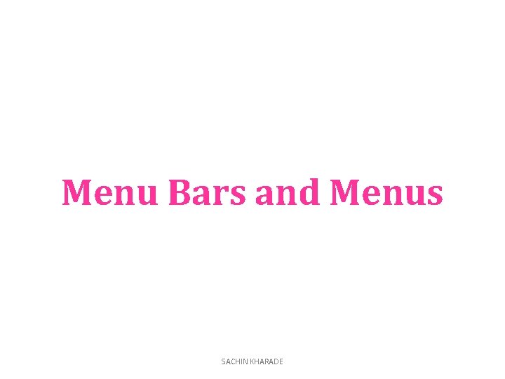 Menu Bars and Menus SACHIN KHARADE 