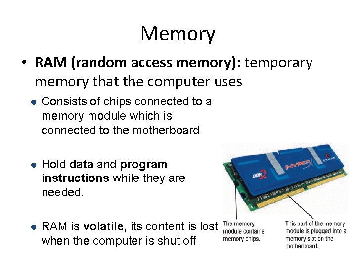 Memory • RAM (random access memory): temporary memory that the computer uses l Consists