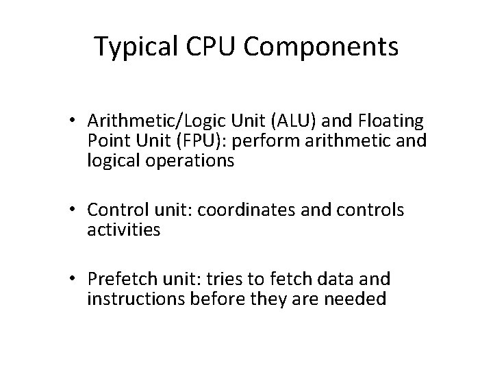 Typical CPU Components • Arithmetic/Logic Unit (ALU) and Floating Point Unit (FPU): perform arithmetic