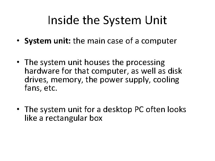 Inside the System Unit • System unit: the main case of a computer •