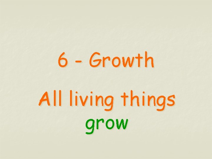 6 - Growth All living things grow 