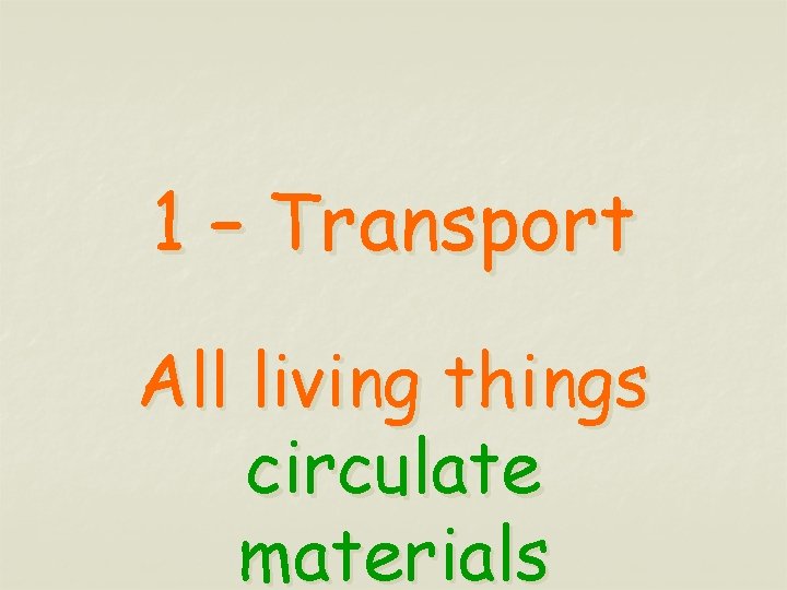 1 – Transport All living things circulate materials 