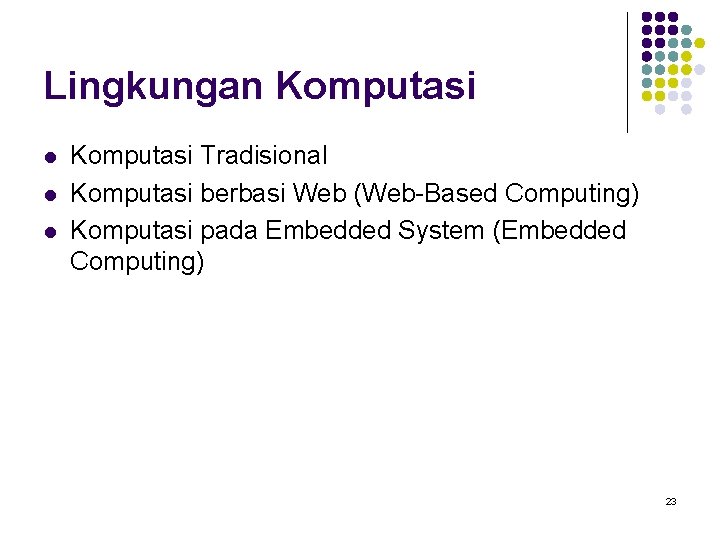 Lingkungan Komputasi l l l Komputasi Tradisional Komputasi berbasi Web (Web-Based Computing) Komputasi pada