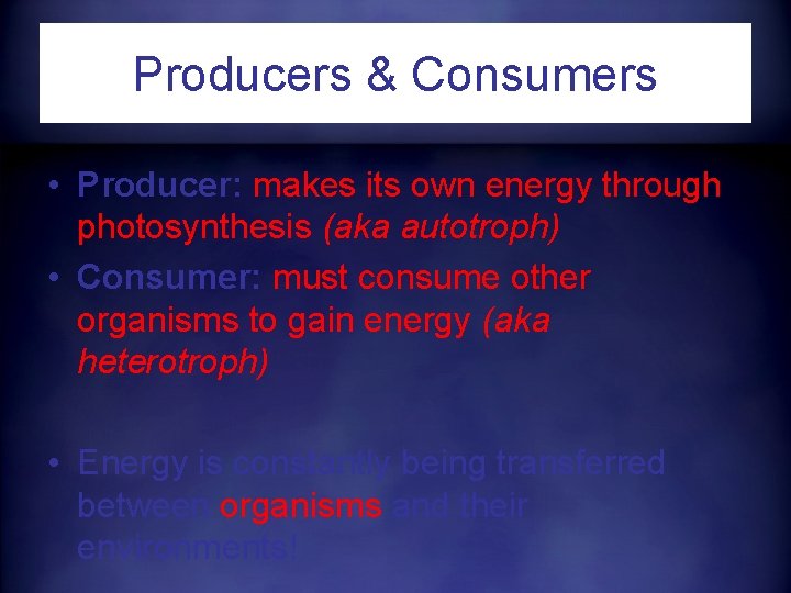 Producers & Consumers • Producer: makes its own energy through photosynthesis (aka autotroph) •