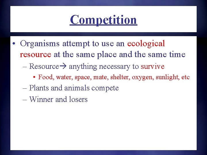 Competition • Organisms attempt to use an ecological resource at the same place and