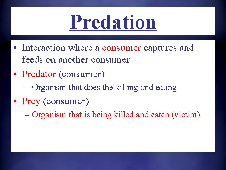 Predation • Interaction where a consumer captures and feeds on another consumer • Predator