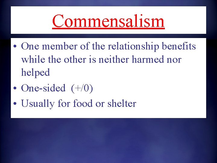 Commensalism • One member of the relationship benefits while the other is neither harmed