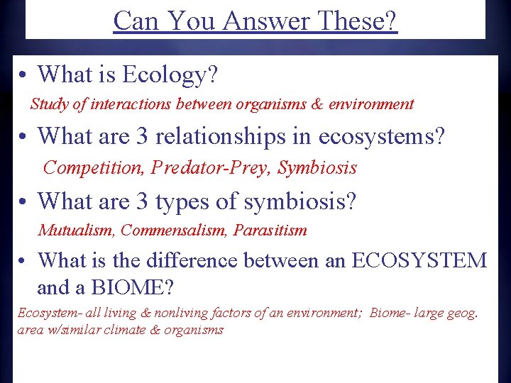 Can You Answer These? • What is Ecology? Study of interactions between organisms &