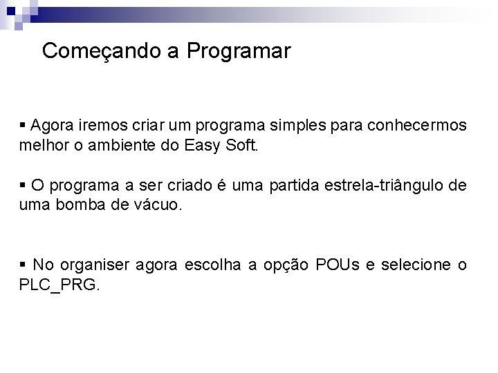 Começando a Programar § Agora iremos criar um programa simples para conhecermos melhor o