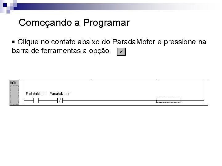 Começando a Programar § Clique no contato abaixo do Parada. Motor e pressione na