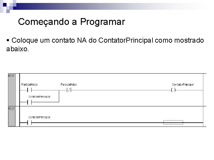 Começando a Programar § Coloque um contato NA do Contator. Principal como mostrado abaixo.