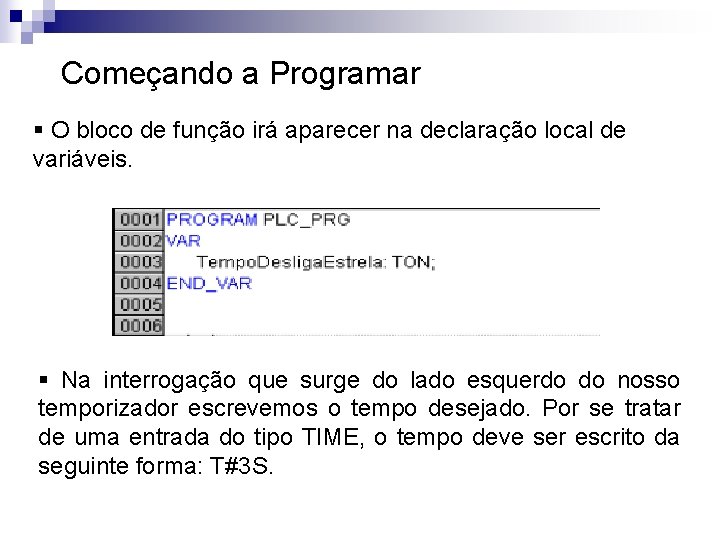 Começando a Programar § O bloco de função irá aparecer na declaração local de