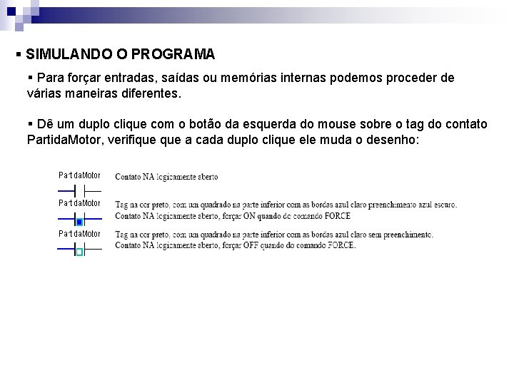 § SIMULANDO O PROGRAMA § Para forçar entradas, saídas ou memórias internas podemos proceder