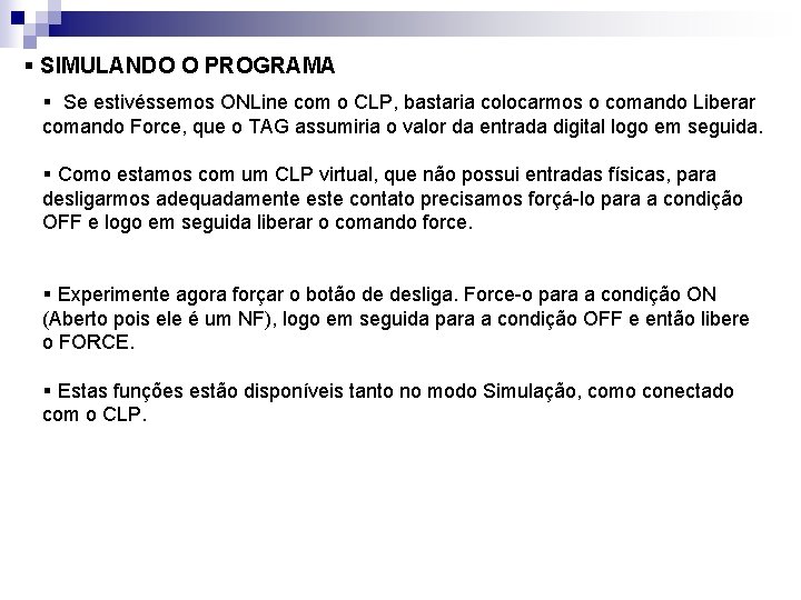 § SIMULANDO O PROGRAMA § Se estivéssemos ONLine com o CLP, bastaria colocarmos o